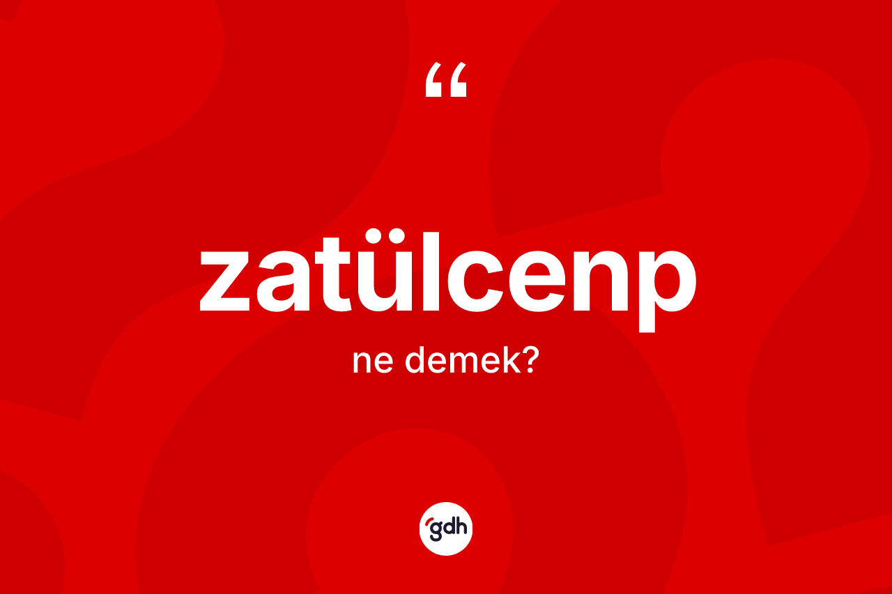 Zatülcenp kelimesinin tanımı nedir?