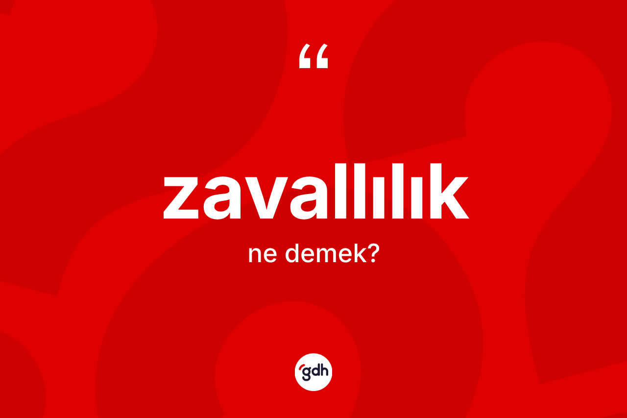 Zavallılık kelimesinin anlamı nedir?
