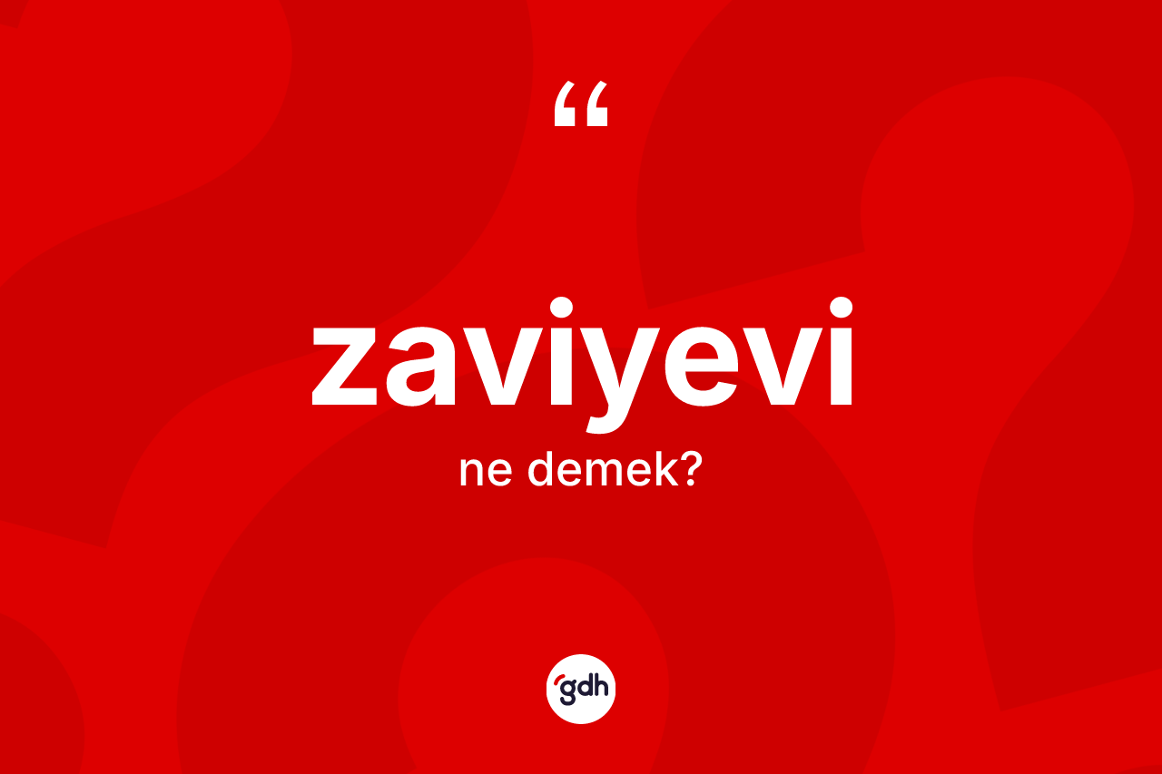 Zaviyevi kelimesinin anlamı nedir? Zaviyevinin TDK'ya göre anlamı nedir?