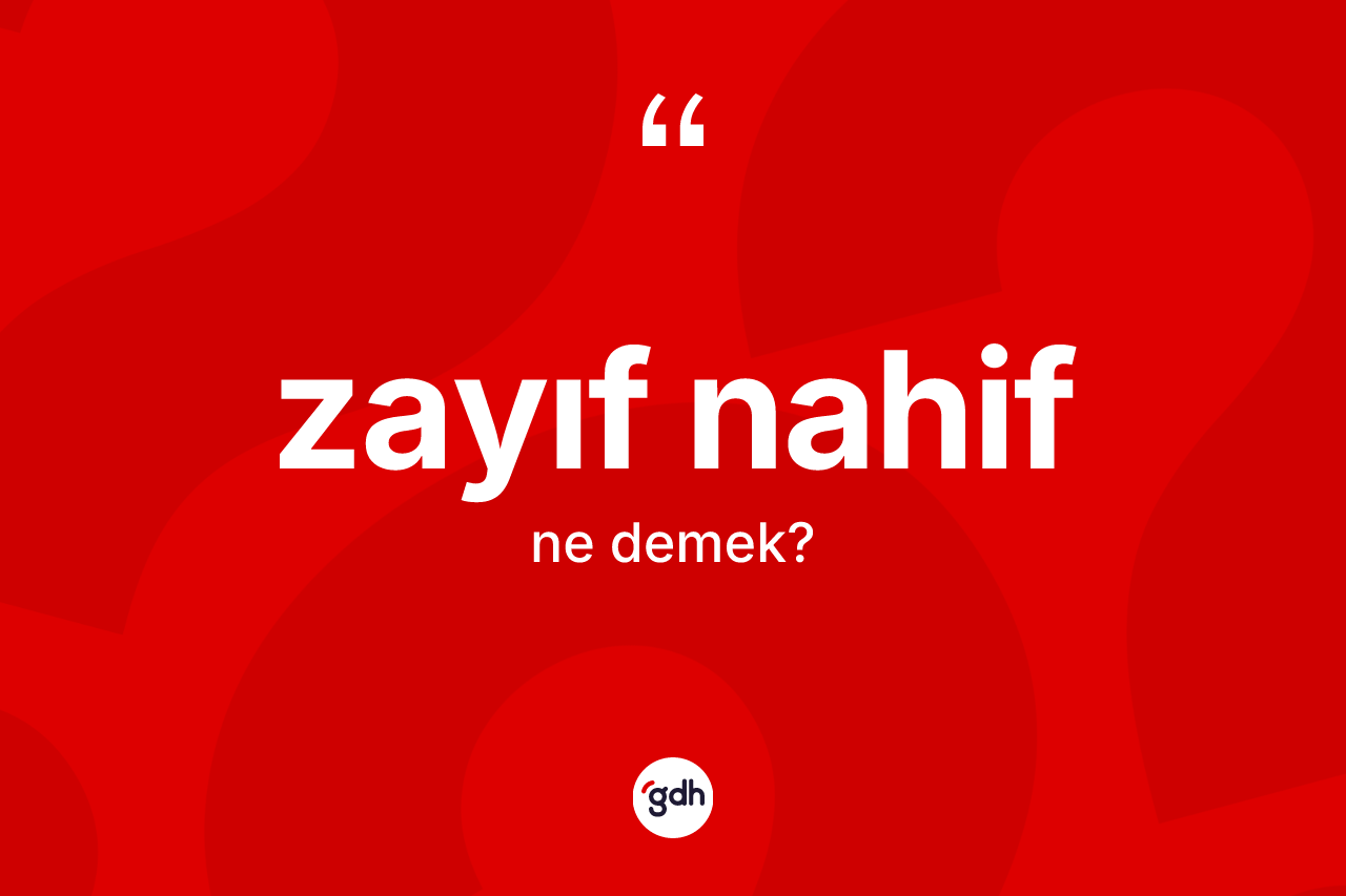 Zayıf nahif kelimesinin anlamı nedir?