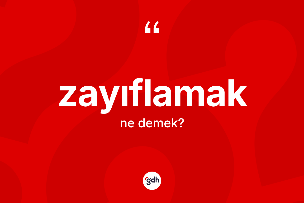 Zayıflamak kelimesinin anlamı nedir?