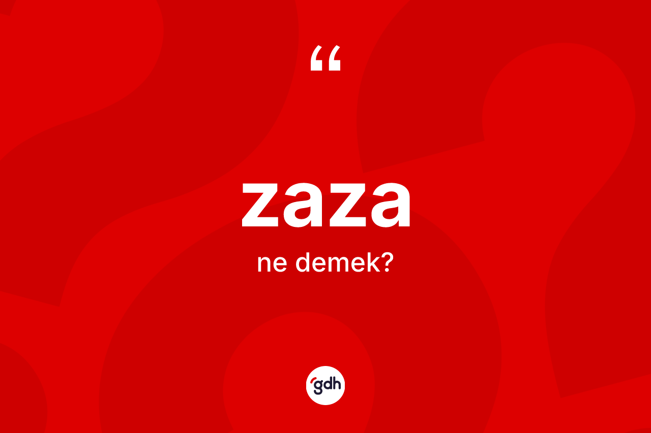 Zaza kelimesinin tanımı nedir? Zaza'nın halk arasındaki kullanımı nasıldır?