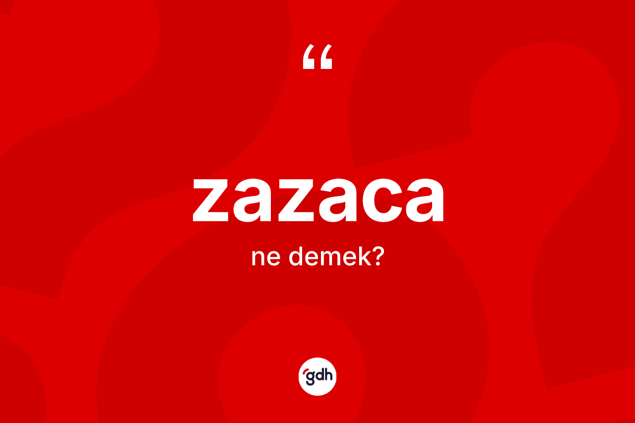 Zazaca kelimesinin sözlükteki tanımı nedir? Zazaca'nın sözlükteki anlamı nedir?