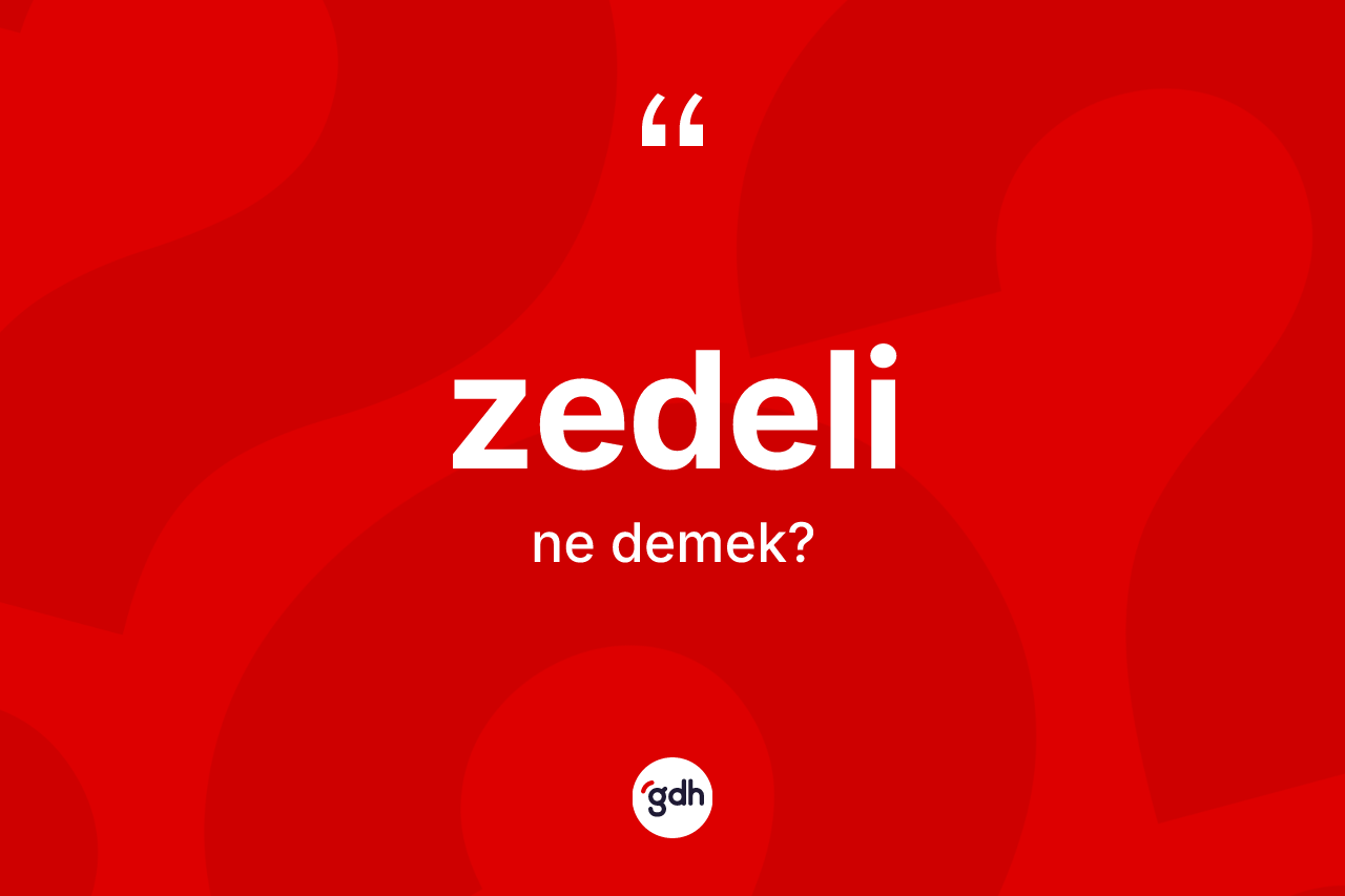 Zedeli kelimesi nedir? Zedelinin sözlükteki anlamı nedir?