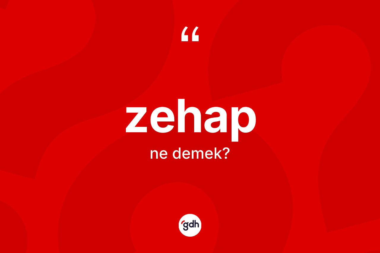 Zehap kelimesinin sözlükteki tanımı nedir?