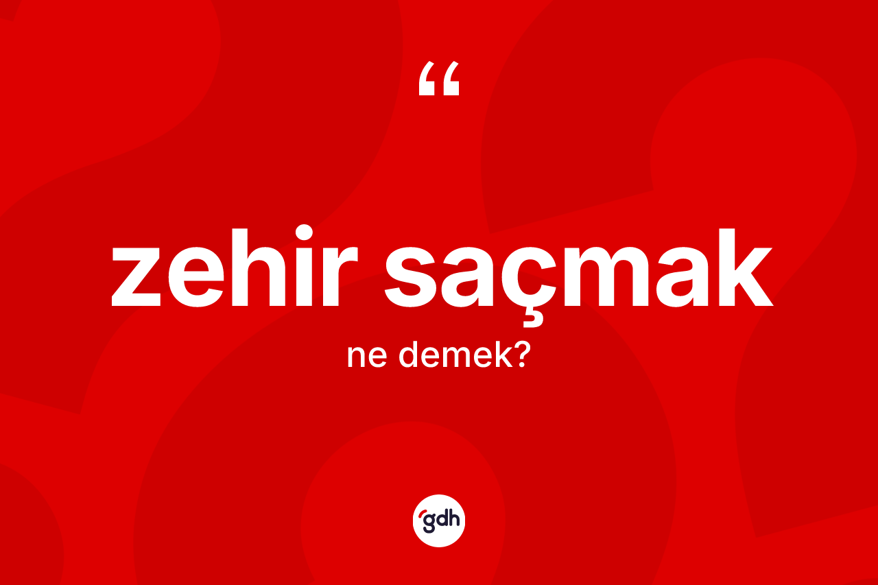 Zehir saçmak ne anlama gelir?