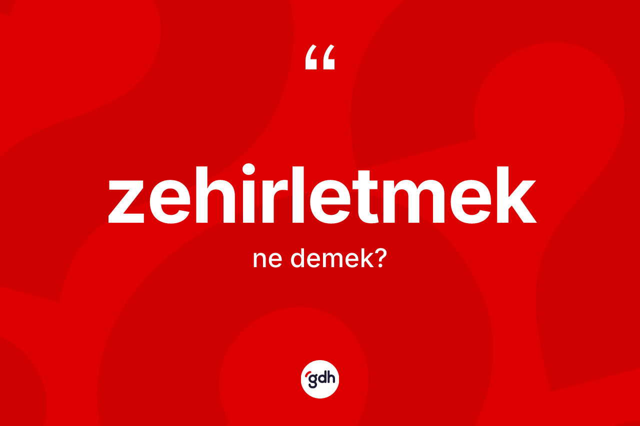 Zehirletmek ne demek? Zehirletmek kelimesinin kaç farklı anlamı var?