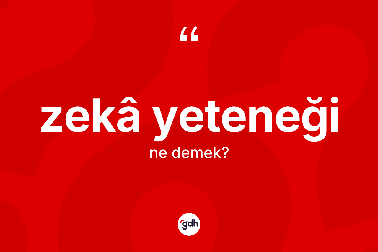 Zekâ yeteneği kelimesinin sözlükteki tanımı nedir?