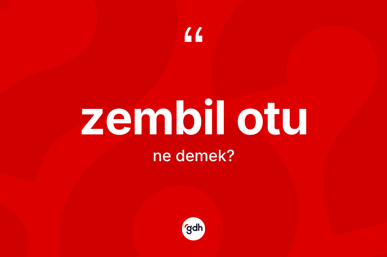 Zembil otu kelimesi ne demek? Zembil otu kelimesinin özellikleri nelerdir?