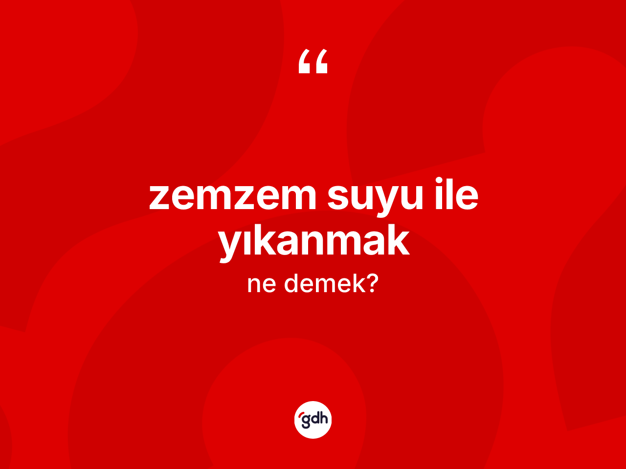 Zemzem suyu ile yıkanmak nedir? Zemzem suyu ile yıkanmak ifadesi hangi durumlarda kullanılır