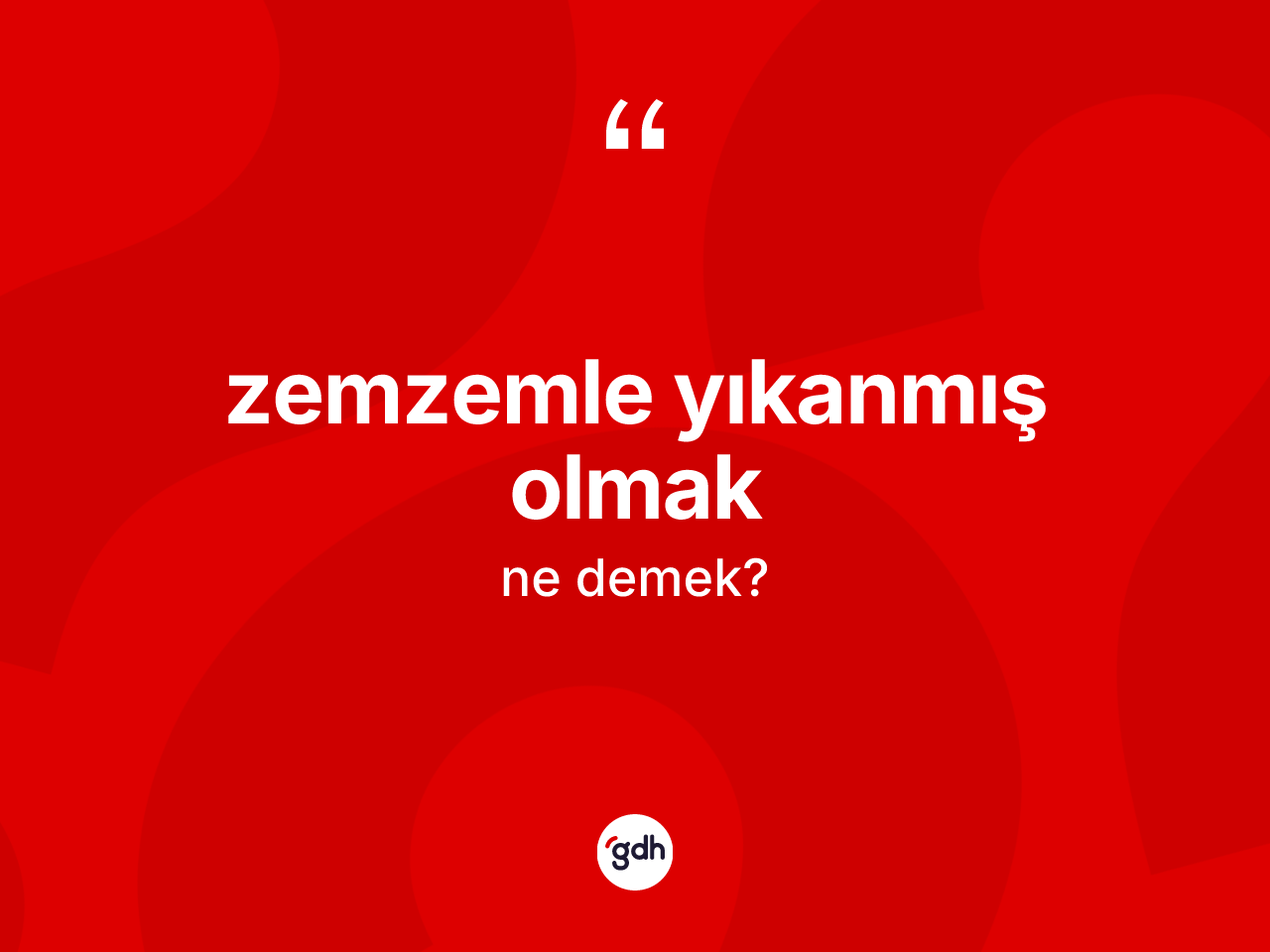 Zemzemle yıkanmış olmak ifadesinin tanımı nedir? Zemzemle yıkanmış olmak ifadesi nerede kullanılır?