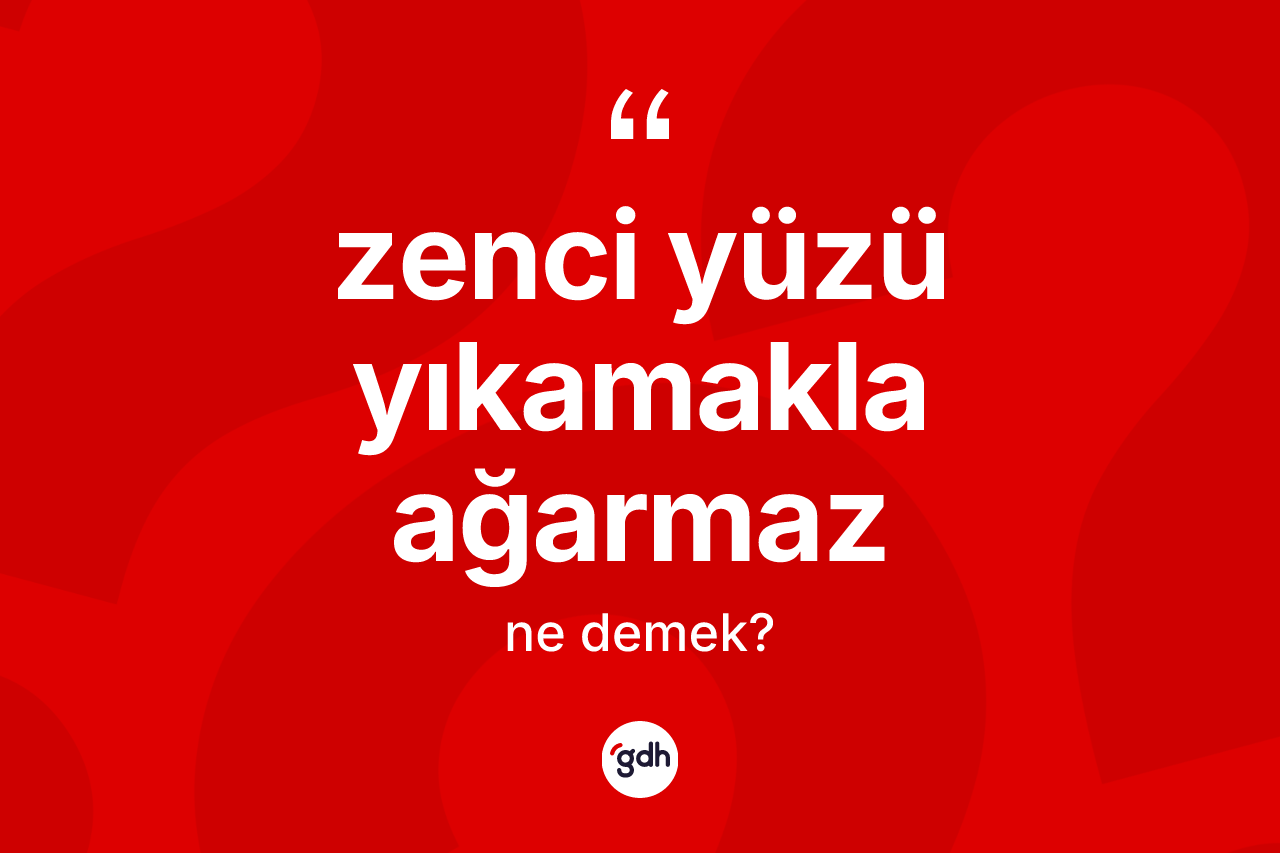Zenci yüzü yıkamakla ağarmaz ifadesinin tanımı nedir? Zenci yüzü yıkamakla ağarmaz ifadesi nerede kullanılır?