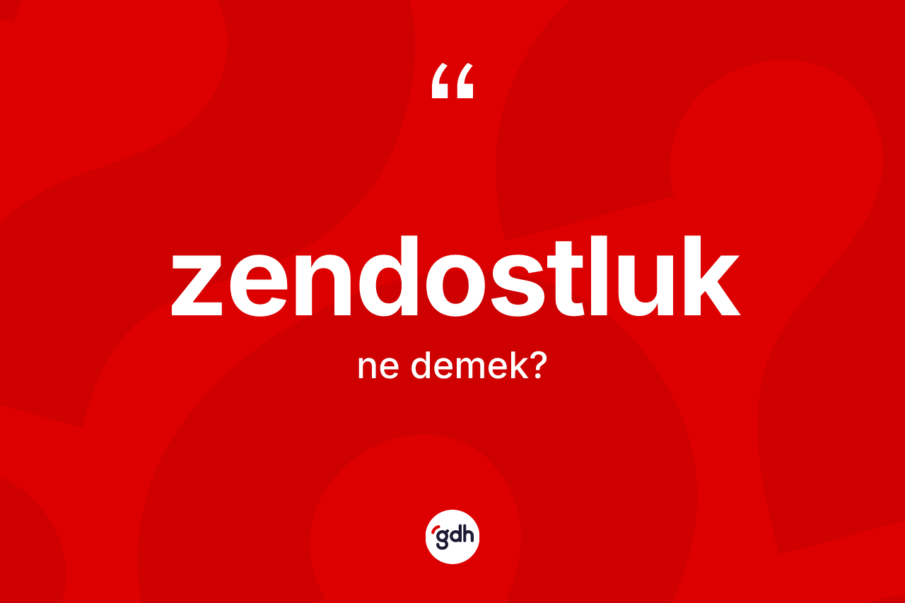Zendostluk kelimesinin tanımı nedir?
