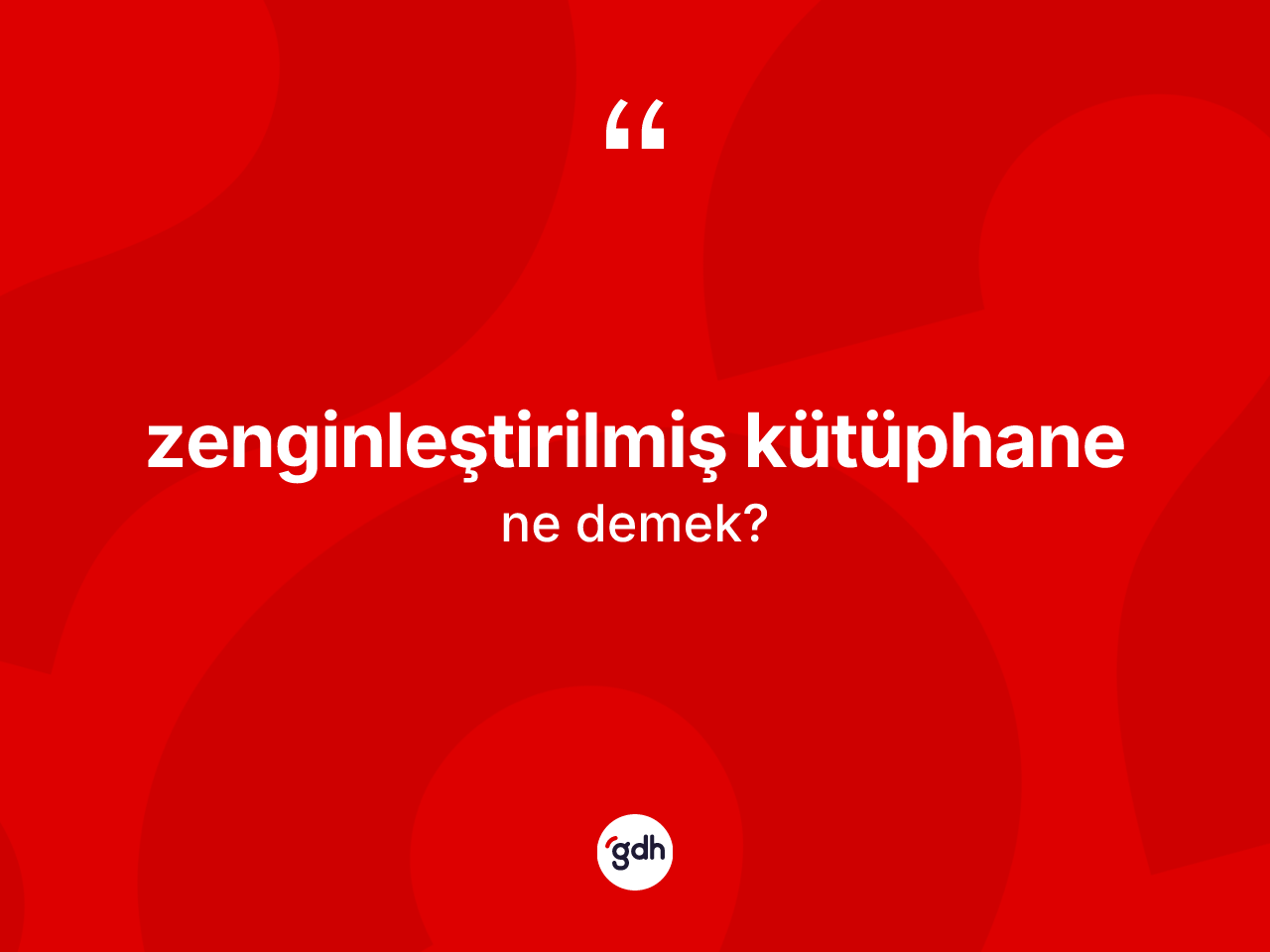 Zenginleştirilmiş kütüphane nedir? Zenginleştirilmiş kütüphanenin TDK'ya göre anlamı nedir?