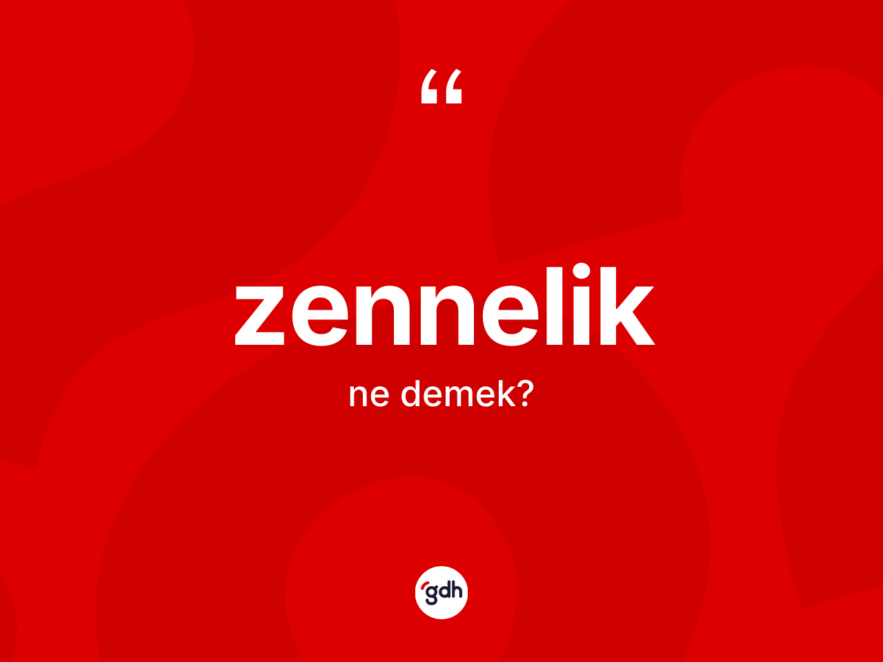 Zennelik kelimesi ne anlama gelir? Zennelik kelimesinin kaç farklı anlamı var?