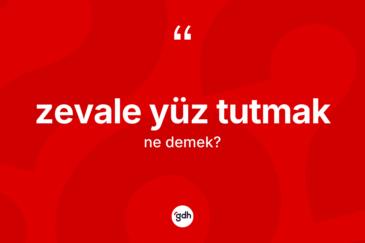 Zevale yüz tutmak ifadesinin tanımı nedir?