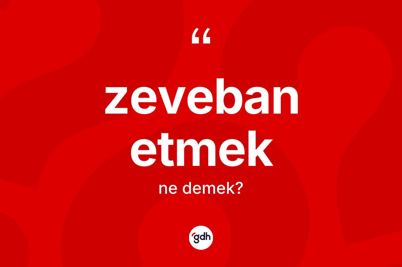 Zeveban etmek ifadesinin kısaca tanımı nedir?