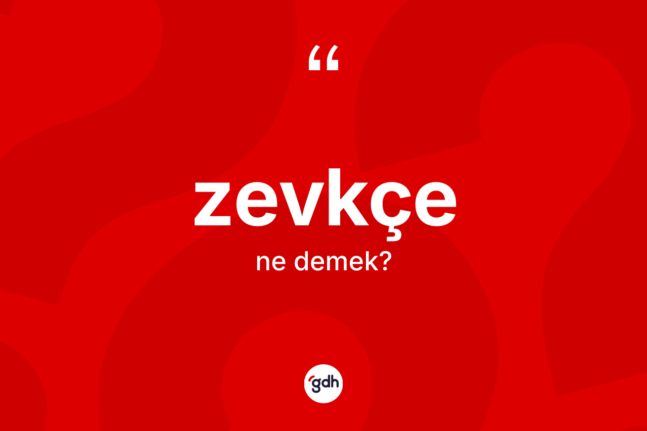 Zevkçe kelimesinin sözlükteki tanımı nedir?