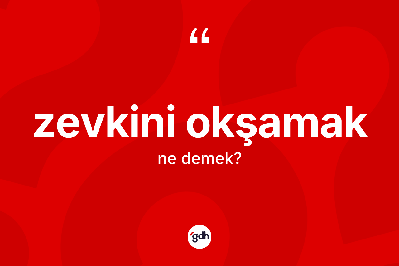 Zevkini okşamak ifadesi nedir?