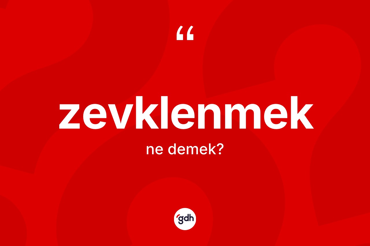 Zevklenmek kelimesinin sözlükteki tanımı nedir?