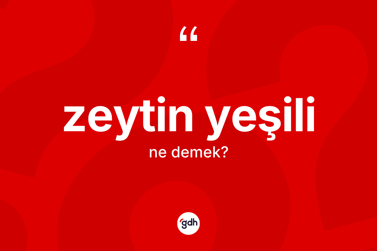 Zeytin yeşili kelimesinin anlamı nedir?