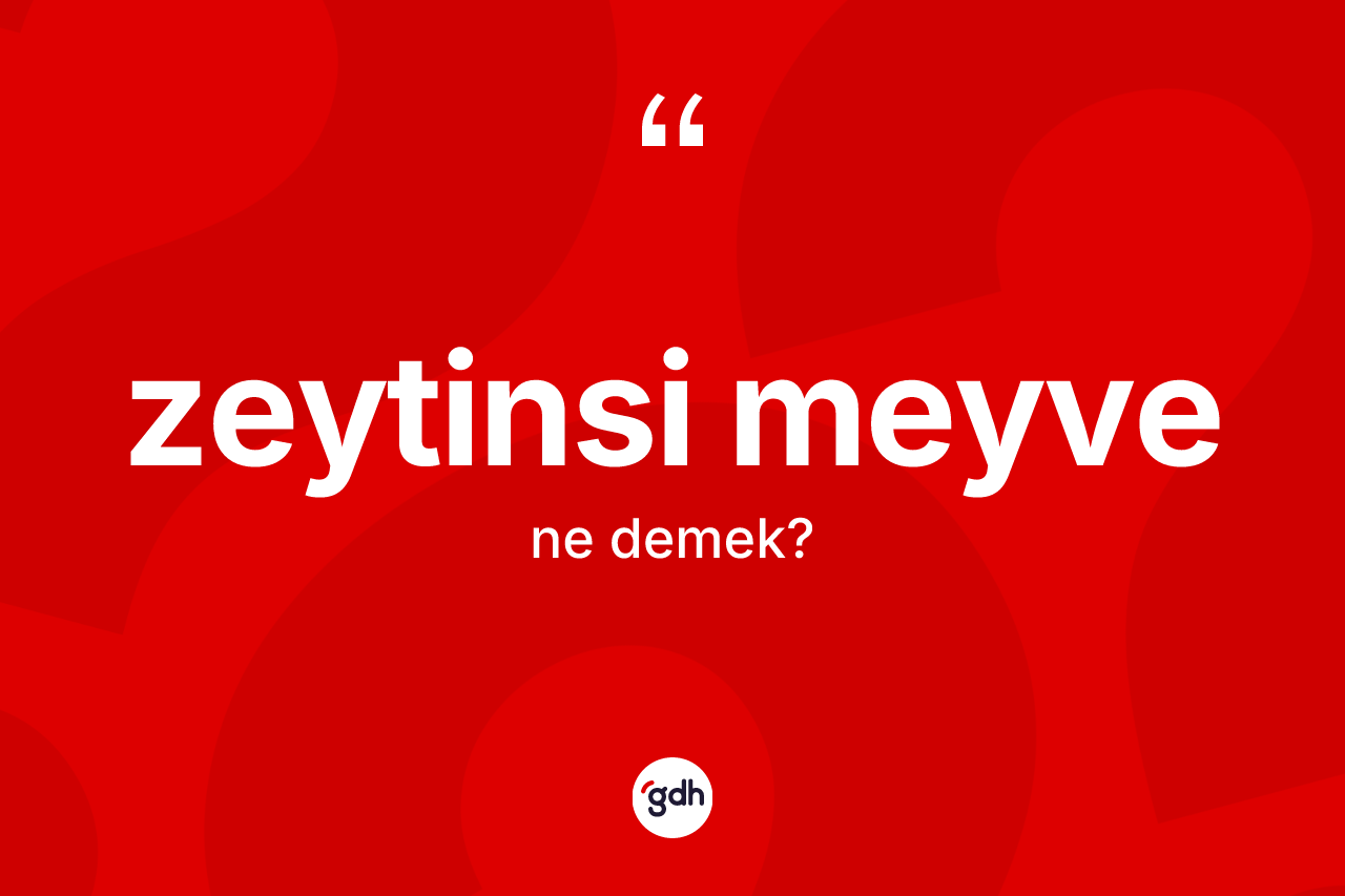 Zeytinsi meyve ne demek?