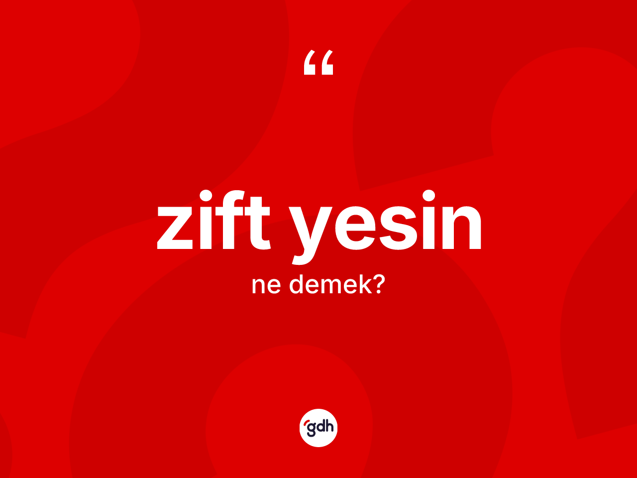 Zift yesin ifadesinin anlamı nedir? Zift yesin ifadesi hangi durumlarda kullanılır?