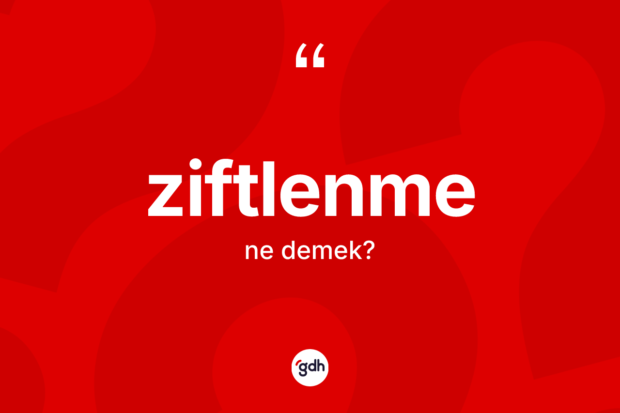 Ziftlenme kelimesi ne anlama gelir? Ziftlenmenin kısaca tanımı nedir?