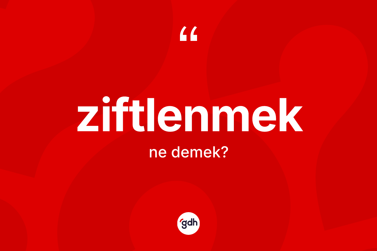 Ziftlenmek ne demek?