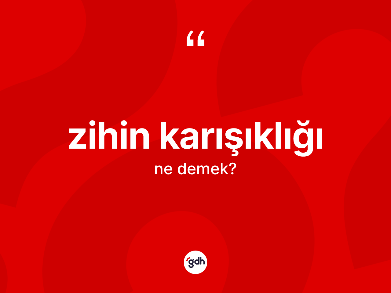 Zihin karışıklığı kelimesinin tanımı nedir? Zihin karışıklığının TDK'ya göre anlamı nedir?