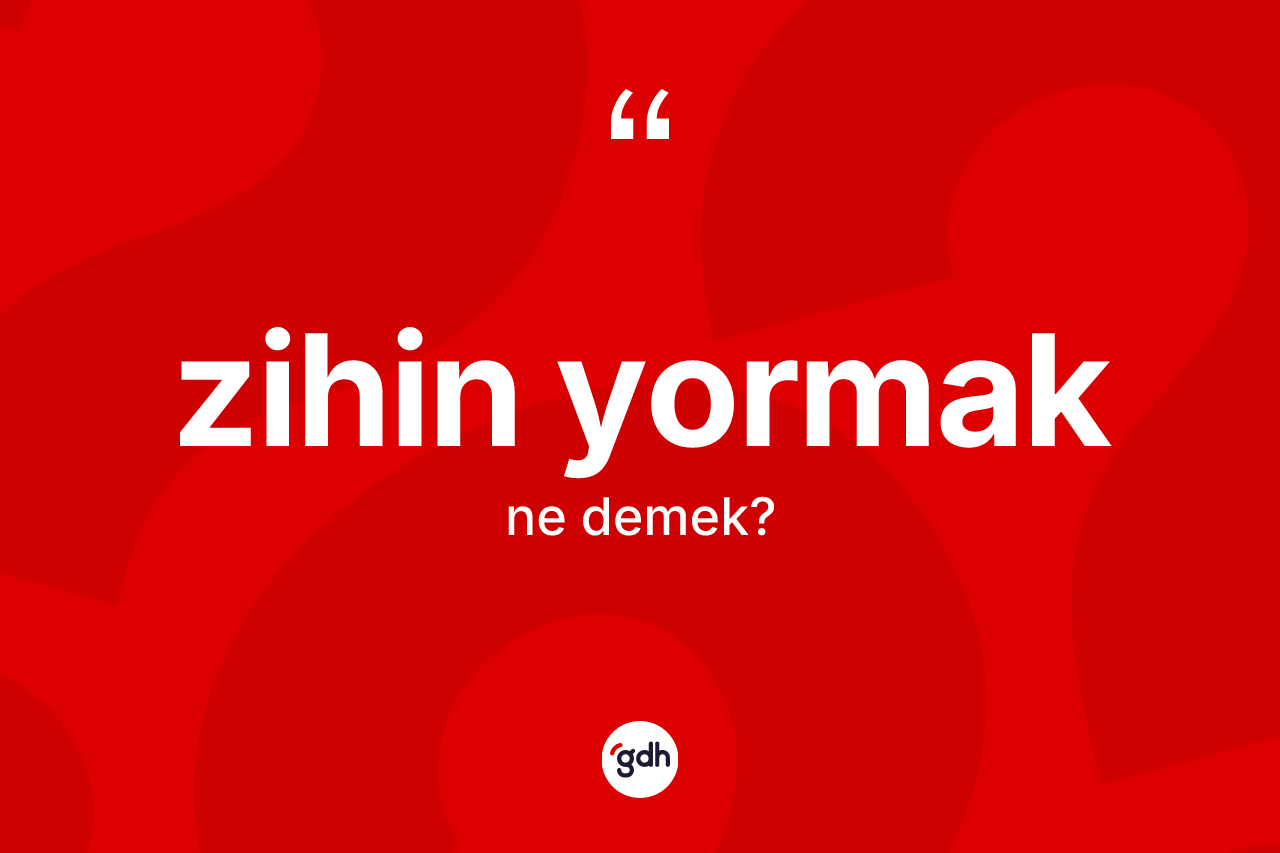 Zihin yormak sözü ne demek?