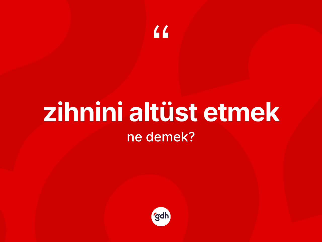 Zihnini altüst etmek ne demek? Zihnini altüst etmek ifadesinin TDK anlamı nedir?