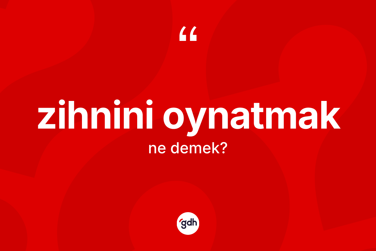 Zihnini oynatmak ne demektir?