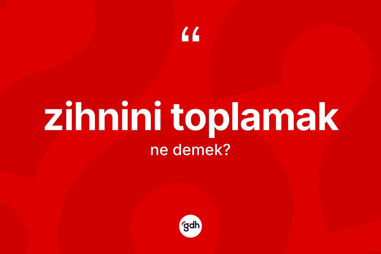 Zihnini toplamak nedir?