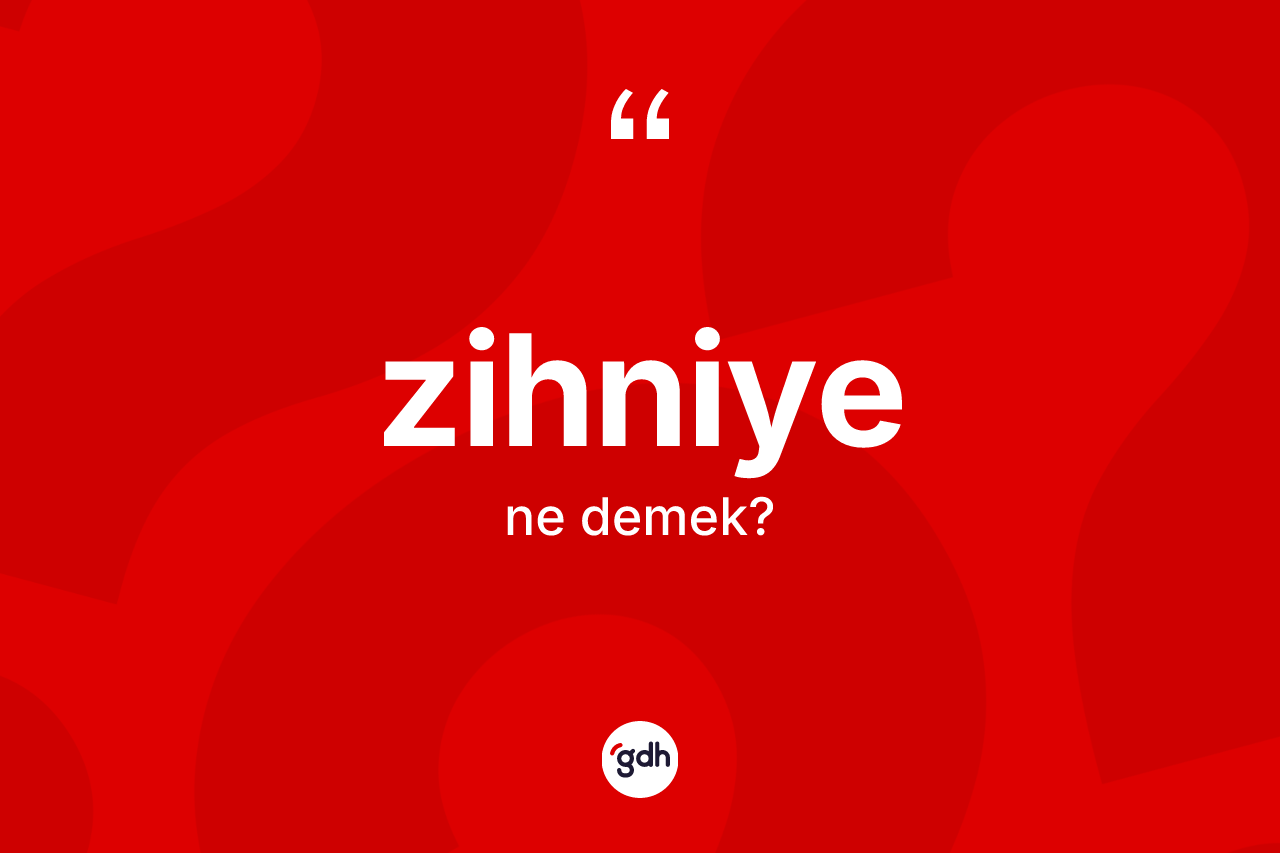 Zihniye kelimesinin sözlükteki tanımı nedir?
