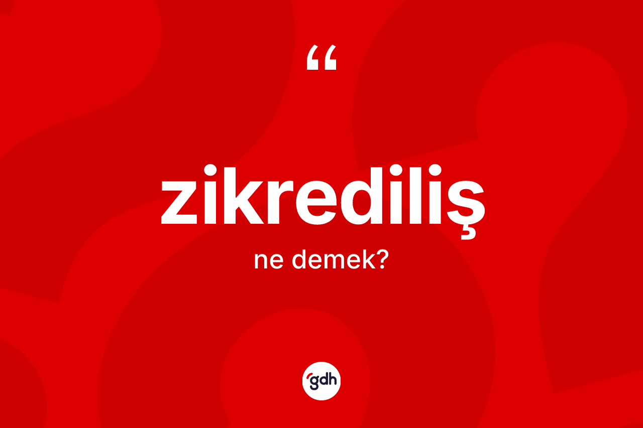 Zikrediliş ne anlama gelir? Zikredilişin TDK'ya göre anlamı nedir?