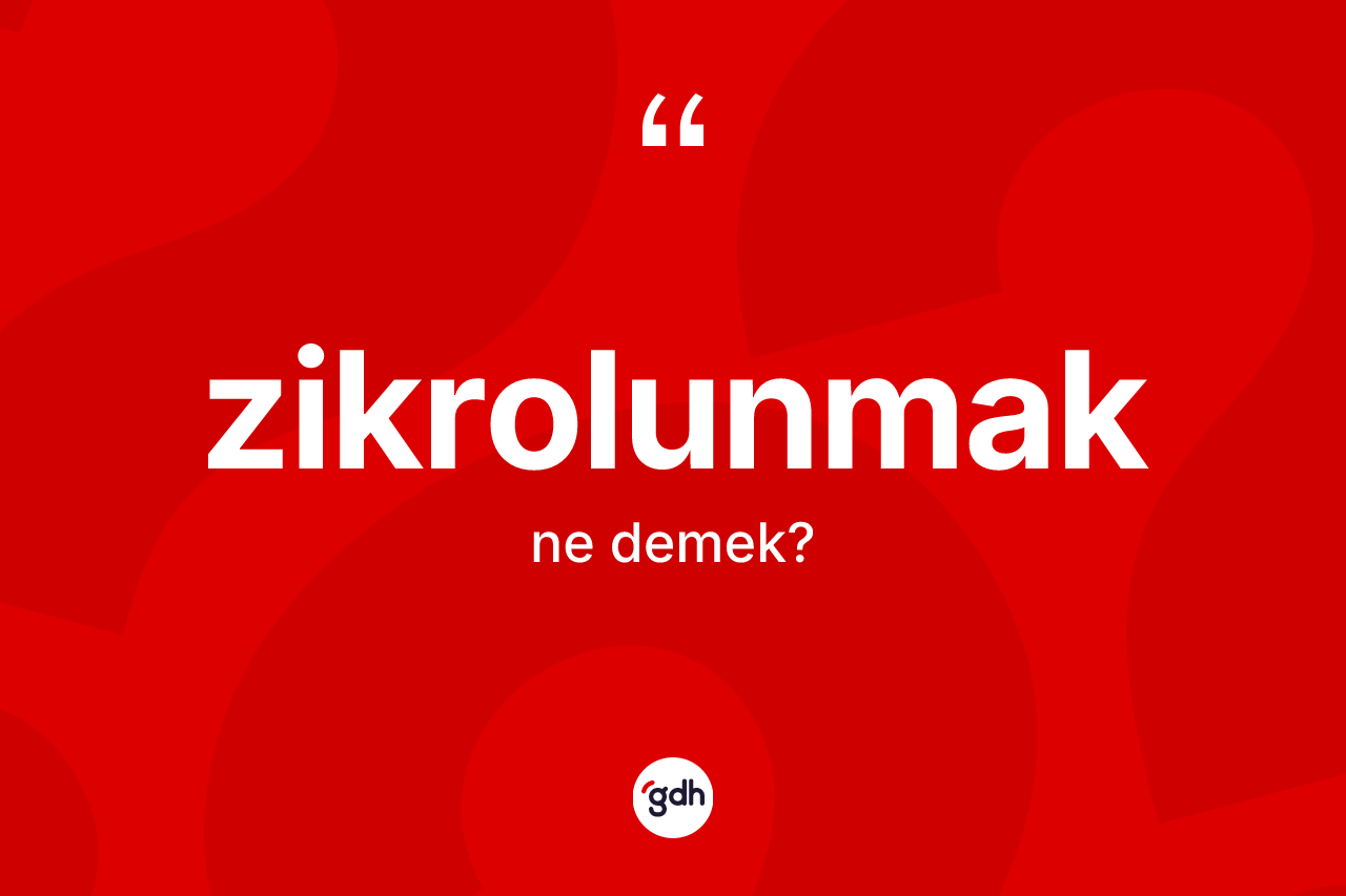 Zikrolunmak kelimesi nedir?