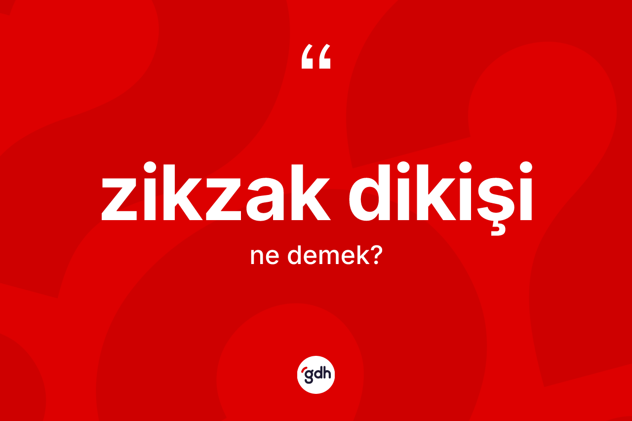 Zikzak dikişi kelimesi ne demek?