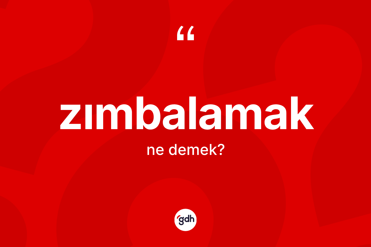 Zımbalamak kelimesinin tanımı nedir?
