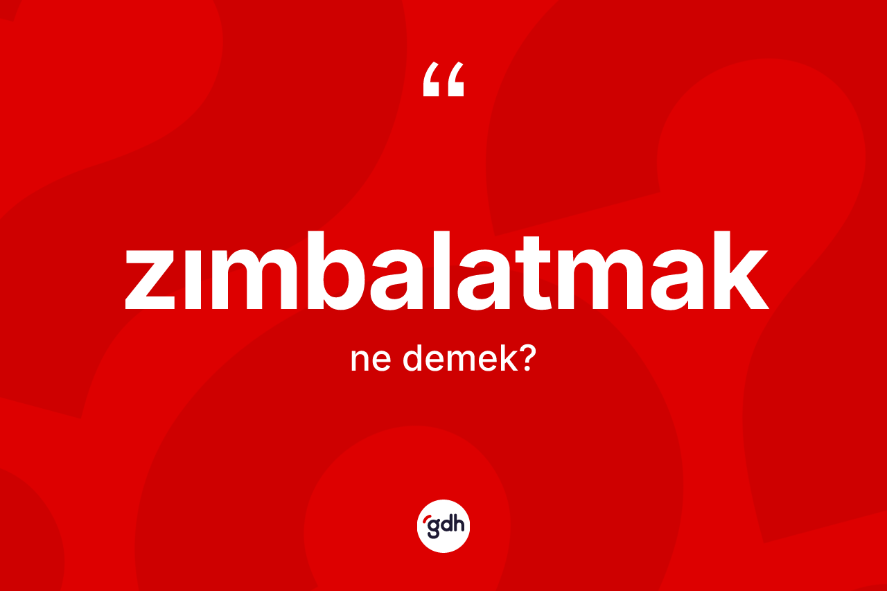 Zımbalatmak kelimesinin sözlükteki tanımı nedir?