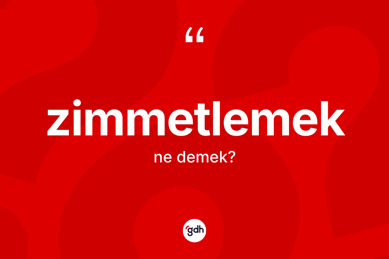 Zimmetlemek kelimesinin anlamı nedir?