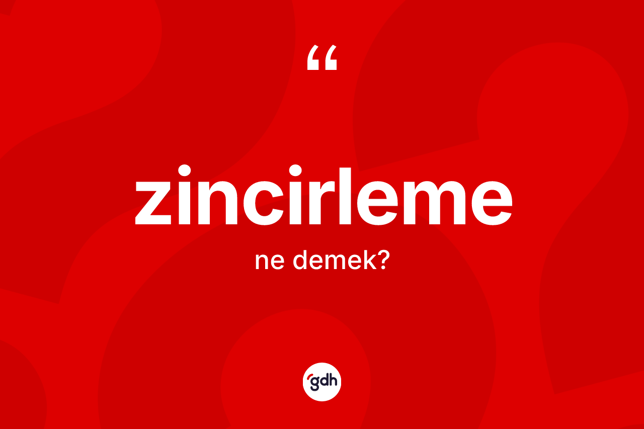 Zincirleme nedir?