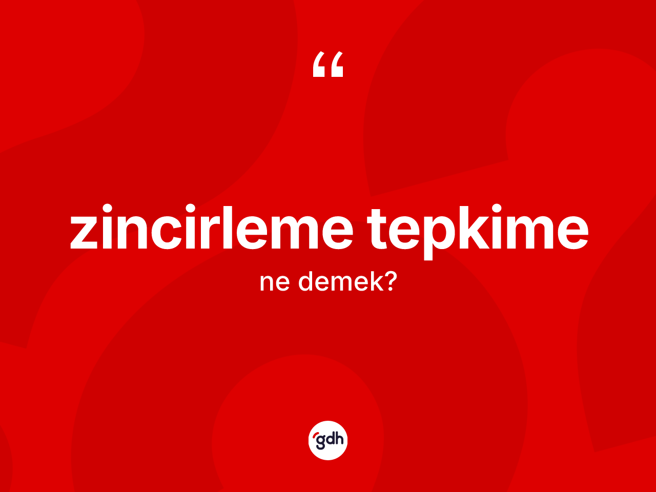 Zincirleme tepkime kelimesinin sözlükteki tanımı nedir? Zincirleme tepkimenin kısaca tanımı nedir?