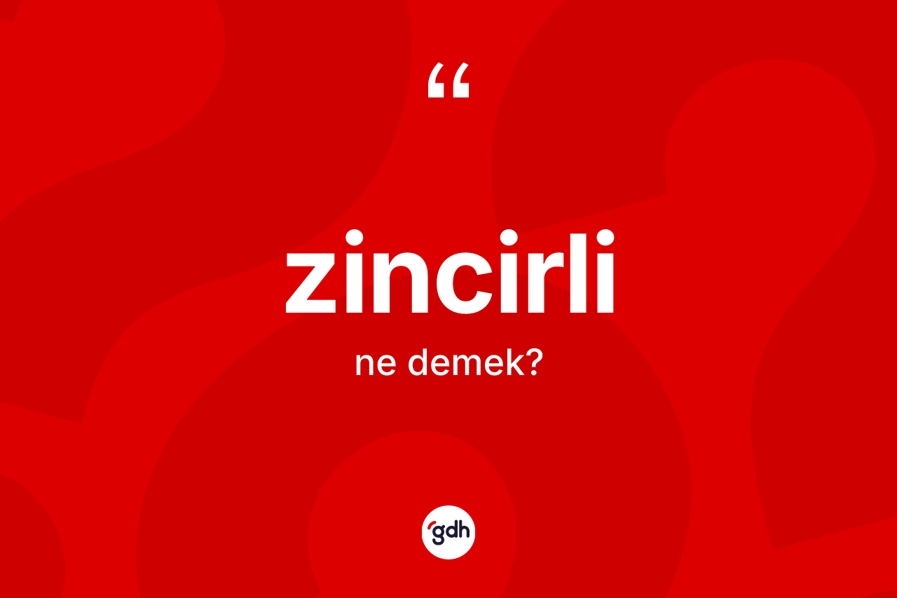 Zincirli kelimesinin sözlükteki tanımı nedir?