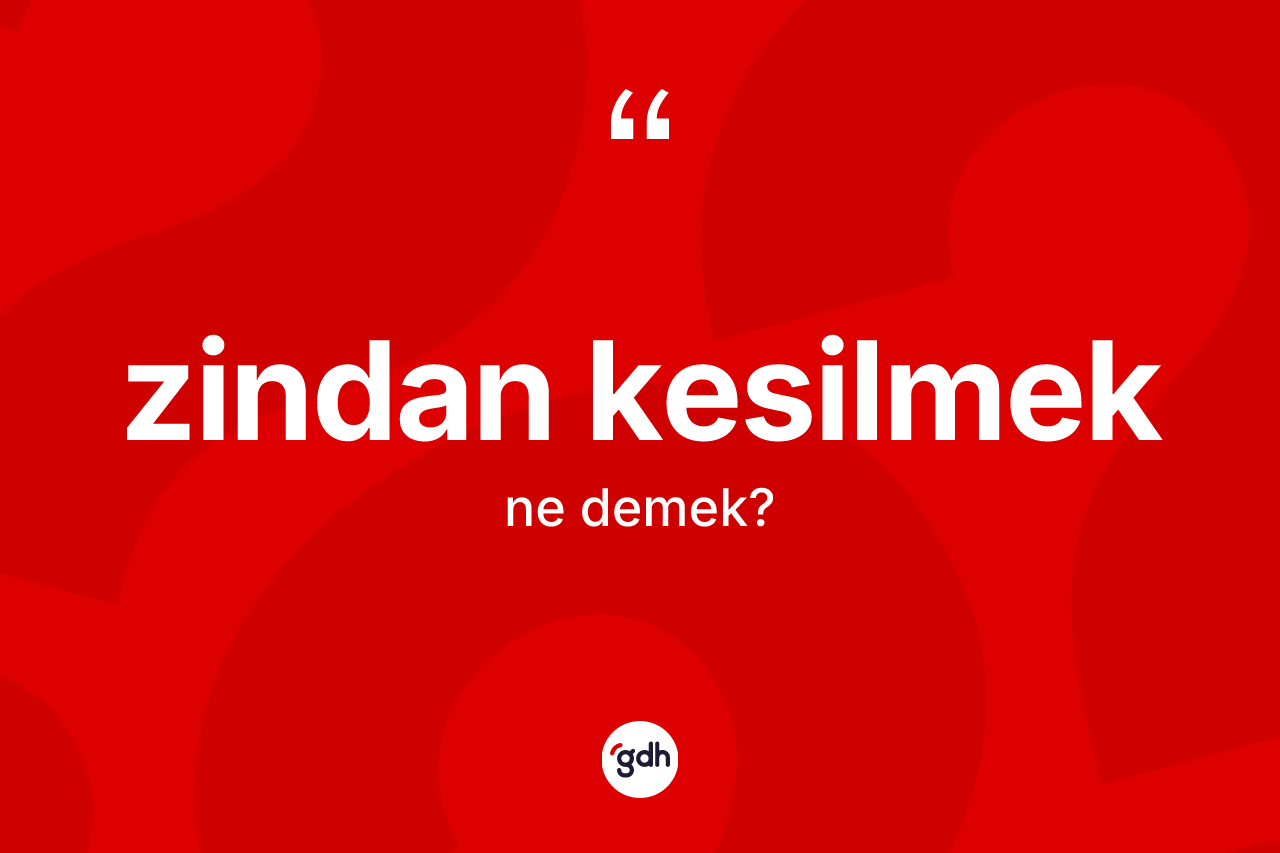 Zindan kesilmek ne demek?