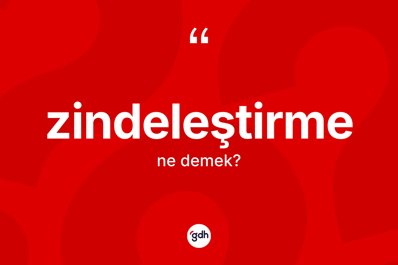 Zindeleştirme kelimesinin anlamı nedir? Zindeleştirmenin sözlükteki anlamı nedir?