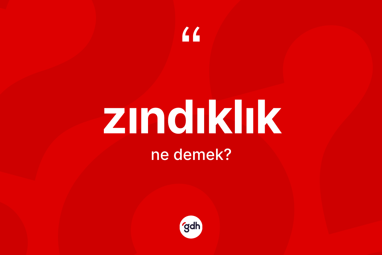 Zındıklık kelimesi nedir? Zındıklığın halk arasındaki kullanımı nasıldır?
