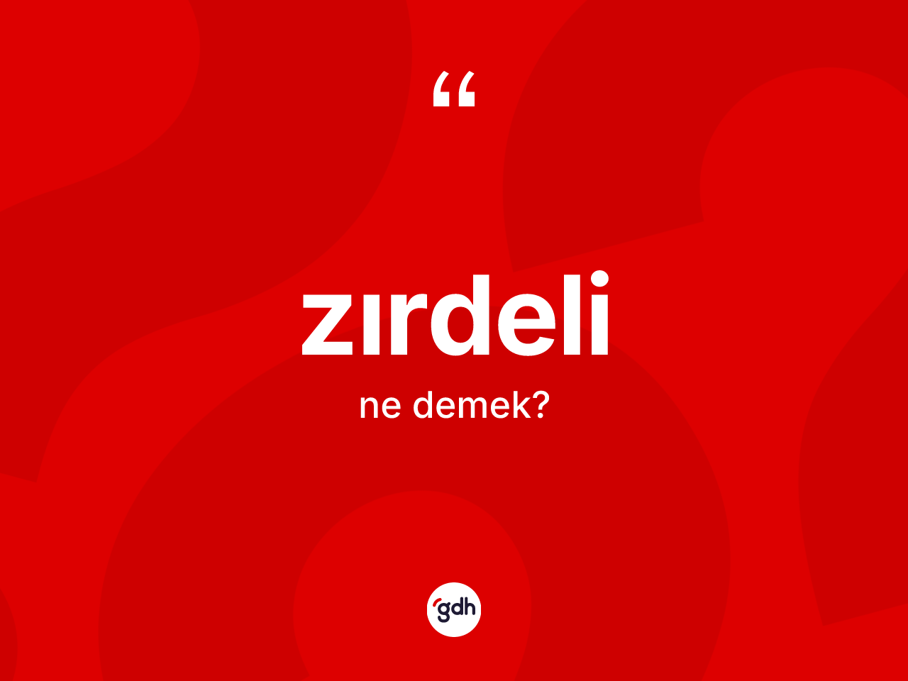 Zırdeli kelimesinin anlamı nedir? Zırdelinin sözlükteki anlamı nedir?