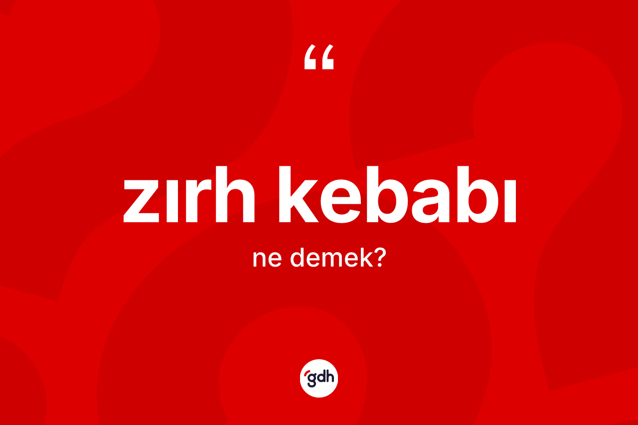 Zırh kebabı kelimesi ne anlama gelir? Zırh kebabının kısaca tanımı nedir?