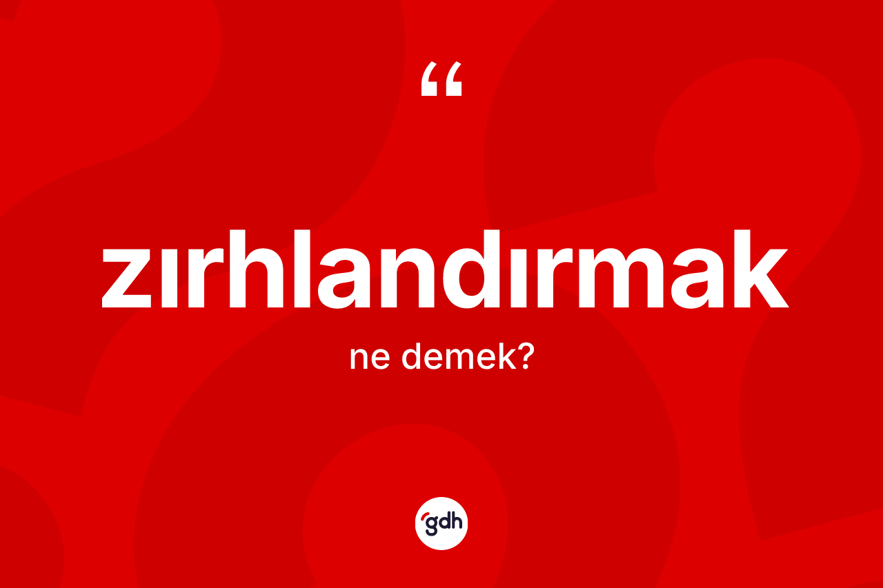 Zırhlandırmak kelimesinin sözlükteki tanımı nedir?